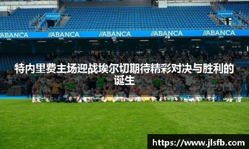 特内里费主场迎战埃尔切期待精彩对决与胜利的诞生